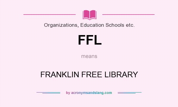 What does FFL mean? It stands for FRANKLIN FREE LIBRARY