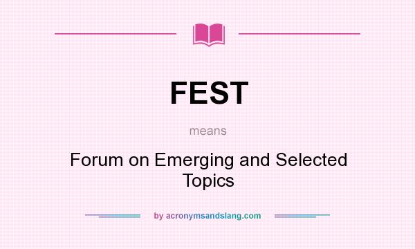 What does FEST mean? It stands for Forum on Emerging and Selected Topics