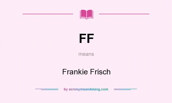 What does FF mean? It stands for Frankie Frisch