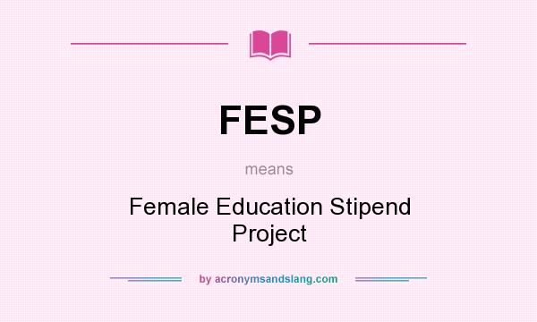 What does FESP mean? It stands for Female Education Stipend Project