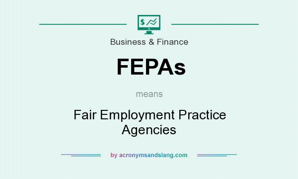 What does FEPAs mean? It stands for Fair Employment Practice Agencies