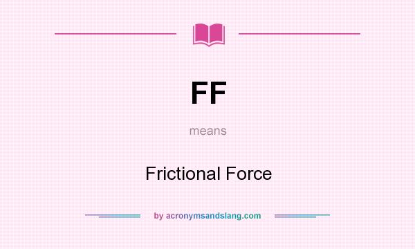 What does FF mean? It stands for Frictional Force