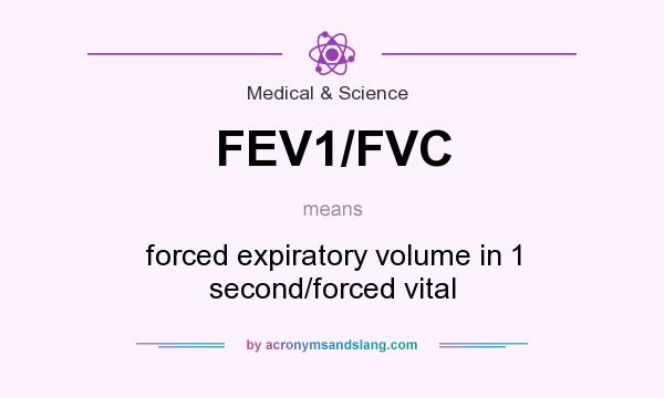 What does FEV1/FVC mean? It stands for forced expiratory volume in 1 second/forced vital