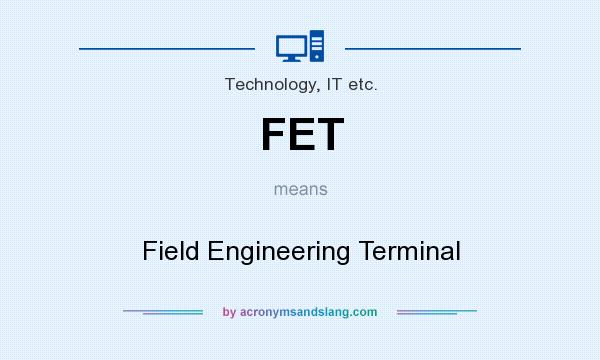 What does FET mean? It stands for Field Engineering Terminal