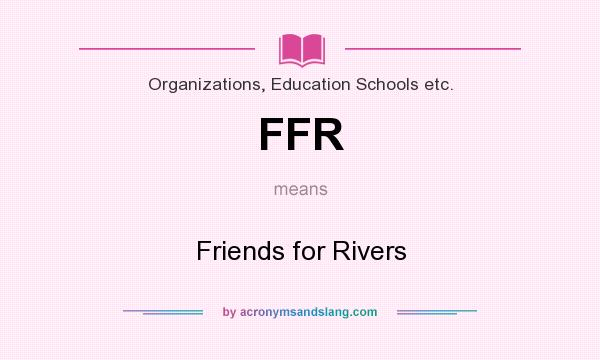 What does FFR mean? It stands for Friends for Rivers