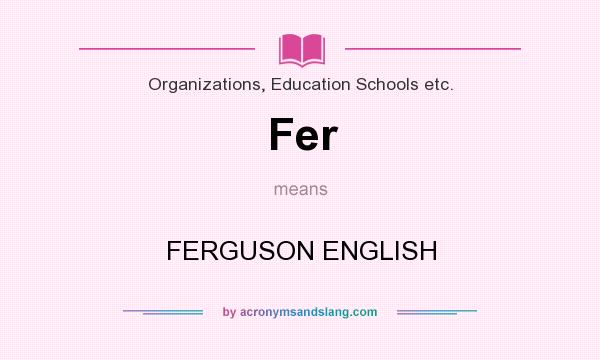 What does Fer mean? It stands for FERGUSON ENGLISH
