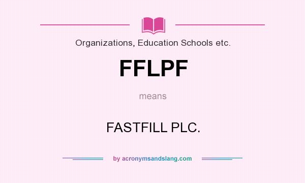 What does FFLPF mean? It stands for FASTFILL PLC.