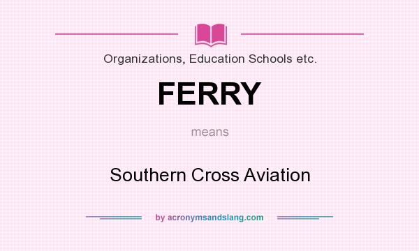What does FERRY mean? It stands for Southern Cross Aviation