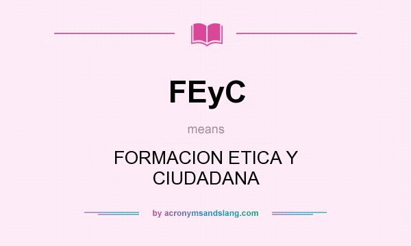 What does FEyC mean? It stands for FORMACION ETICA Y CIUDADANA