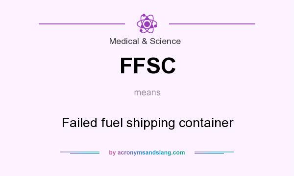 What does FFSC mean? It stands for Failed fuel shipping container