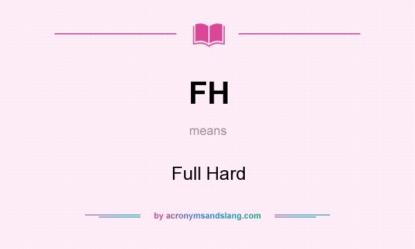 What does FH mean? It stands for Full Hard