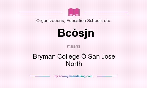 What does Bcsjn mean? It stands for Bryman College  San Jose North