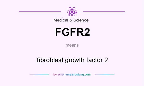 What does FGFR2 mean? It stands for fibroblast growth factor 2