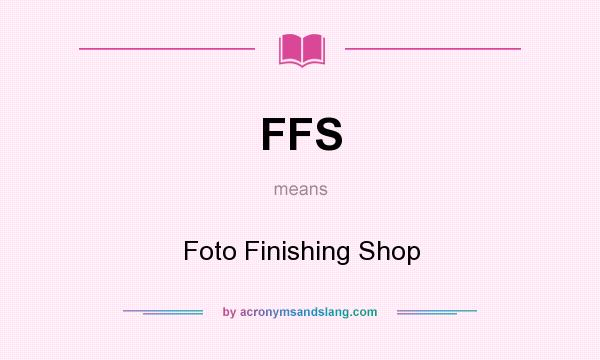What does FFS mean? It stands for Foto Finishing Shop