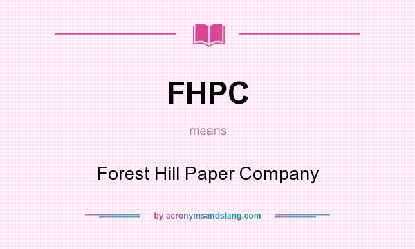 What does FHPC mean? It stands for Forest Hill Paper Company