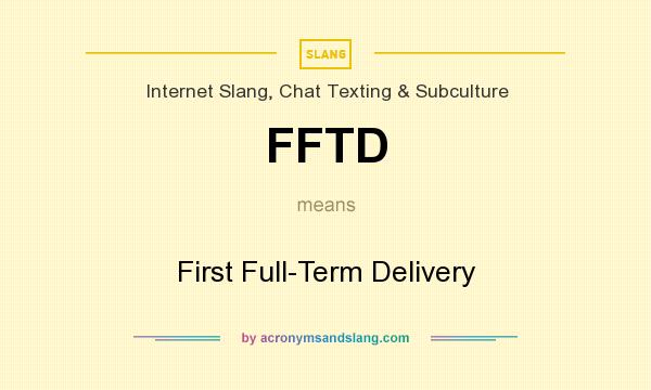 What does FFTD mean? It stands for First Full-Term Delivery