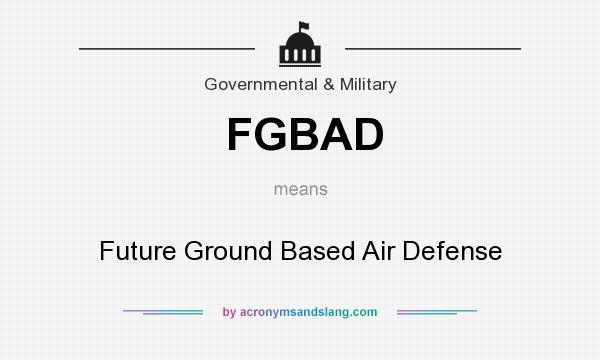 What does FGBAD mean? It stands for Future Ground Based Air Defense