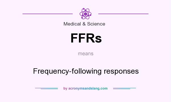 What does FFRs mean? It stands for Frequency-following responses