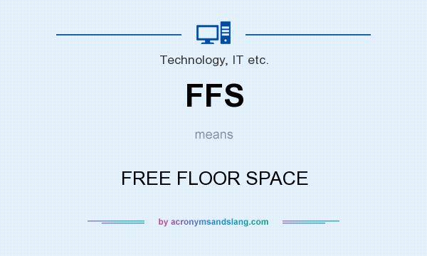 What does FFS mean? It stands for FREE FLOOR SPACE