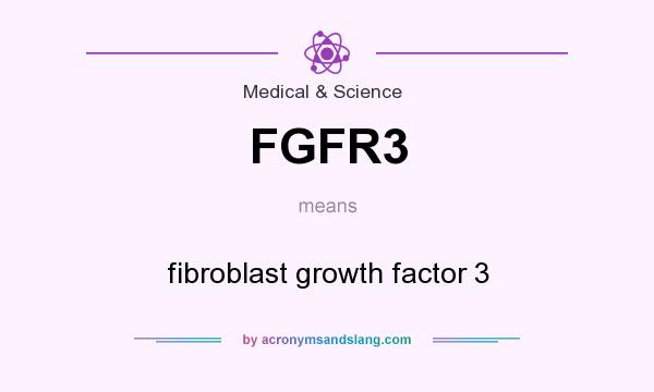 What does FGFR3 mean? It stands for fibroblast growth factor 3