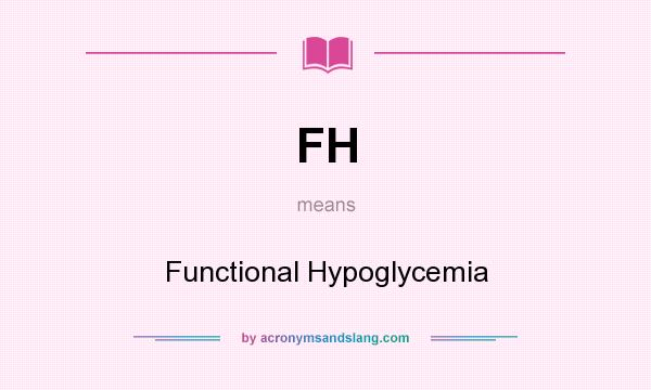 What does FH mean? It stands for Functional Hypoglycemia