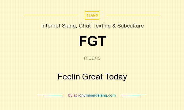 What does FGT mean? It stands for Feelin Great Today
