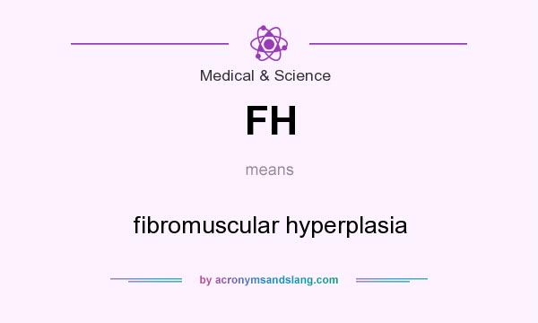What does FH mean? It stands for fibromuscular hyperplasia
