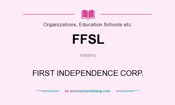 What does FFSL mean? It stands for FIRST INDEPENDENCE CORP.