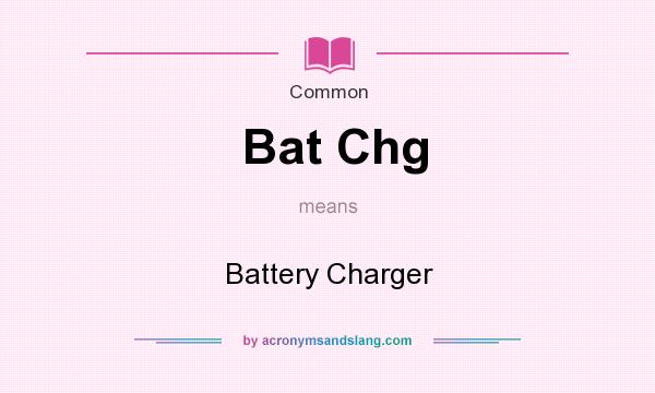 What does Bat Chg mean? It stands for Battery Charger