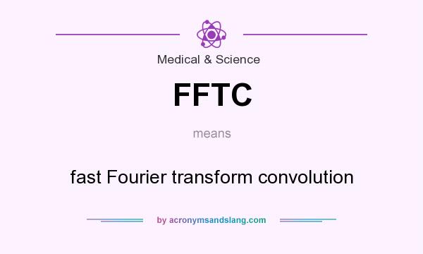 What does FFTC mean? It stands for fast Fourier transform convolution