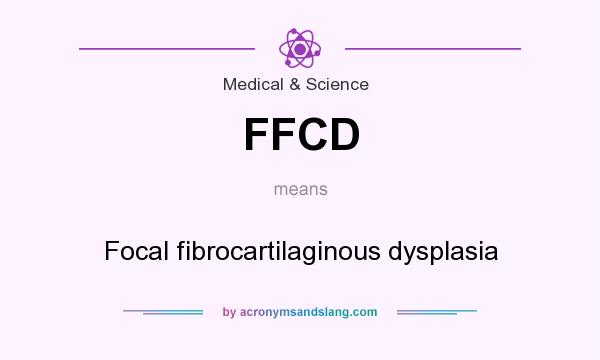 What does FFCD mean? It stands for Focal fibrocartilaginous dysplasia