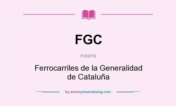 What does FGC mean? It stands for Ferrocarriles de la Generalidad de Cataluña