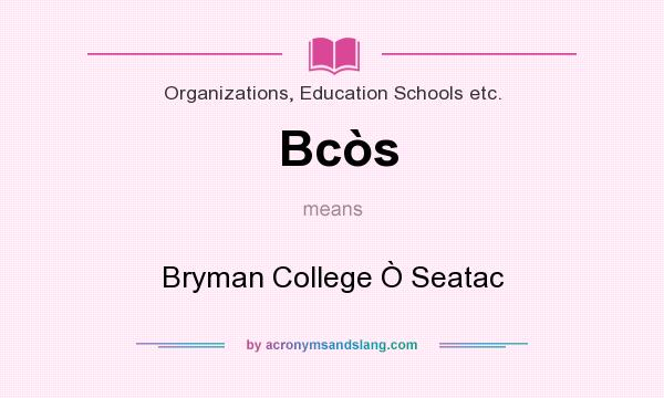 What does Bcs mean? It stands for Bryman College  Seatac
