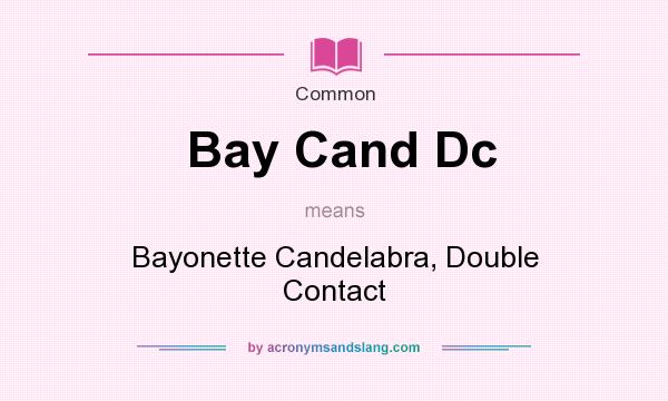 What does Bay Cand Dc mean? It stands for Bayonette Candelabra, Double Contact