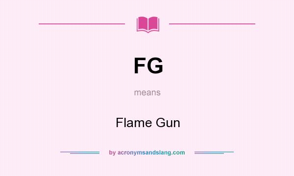 What does FG mean? It stands for Flame Gun