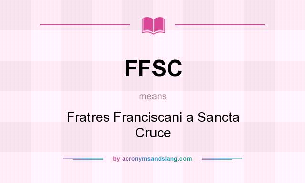 What does FFSC mean? It stands for Fratres Franciscani a Sancta Cruce