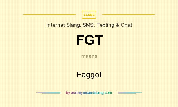 What does FGT mean? It stands for Faggot