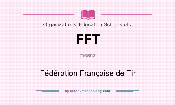 What does FFT mean? It stands for Fédération Française de Tir