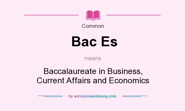 What does Bac Es mean? It stands for Baccalaureate in Business, Current Affairs and Economics