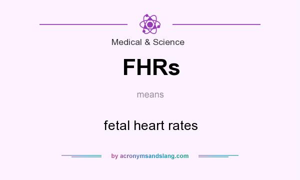 What does FHRs mean? It stands for fetal heart rates