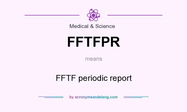 What does FFTFPR mean? It stands for FFTF periodic report
