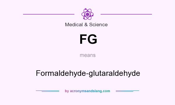 What does FG mean? It stands for Formaldehyde-glutaraldehyde