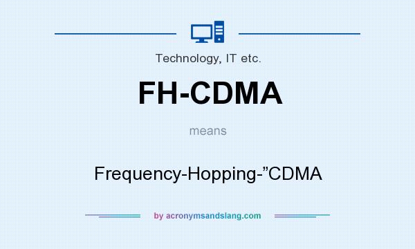 What does FH-CDMA mean? It stands for Frequency-Hopping-”CDMA