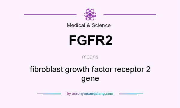 What does FGFR2 mean? It stands for fibroblast growth factor receptor 2 gene