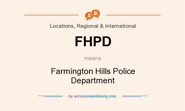 What does FHPD mean? It stands for Farmington Hills Police Department