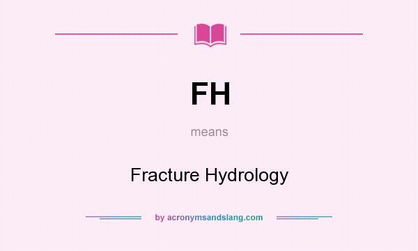 What does FH mean? It stands for Fracture Hydrology