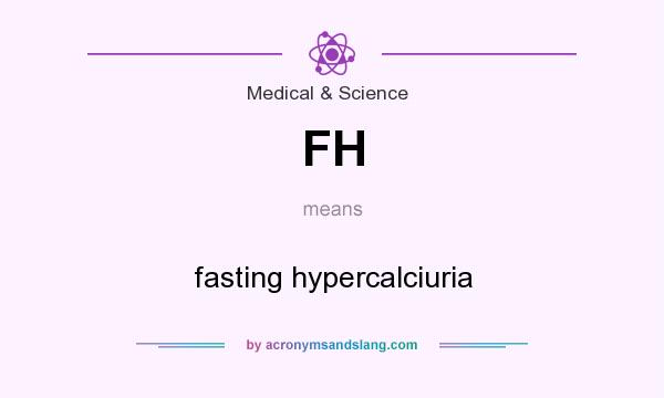 What does FH mean? It stands for fasting hypercalciuria