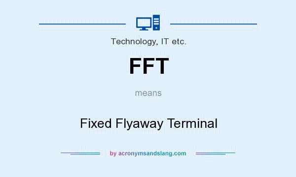 What does FFT mean? It stands for Fixed Flyaway Terminal