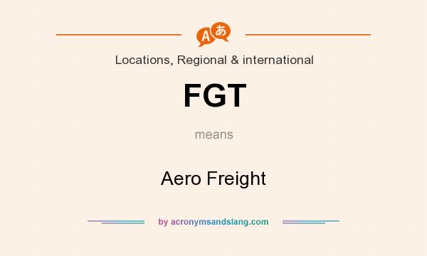 What does FGT mean? It stands for Aero Freight