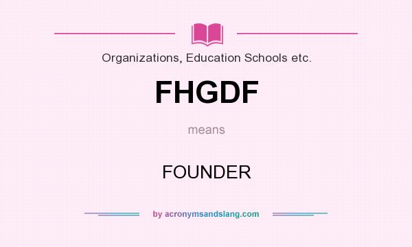 What does FHGDF mean? It stands for FOUNDER